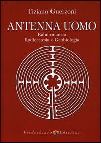 9788866232551 - Antenna uomo. Rabdomanzia, radioestesia e geobiologia