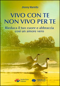 9788866232575 - Vivo con te non vivo per te. Rieduca il tuo cuore e abbraccia così un amore vero
