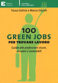9788866272519 - 100 green jobs per trovare lavoro. Guida alle professioni sicure, circolari e sostenibili