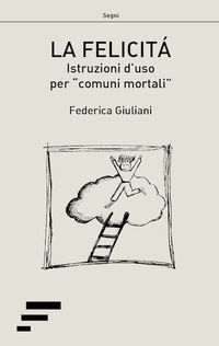 9788866285038 - La felicità. Istruzioni d'uso per «comuni mortali»
