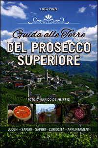 9788866432890 - Guida alle terre del prosecco superiore. Luoghi, sapere, sapori, curiostà, appuntamenti