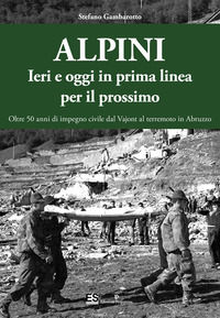 9788866434511 - Alpini. Ieri e oggi in prima linea per il prossimo. Oltre 50 anni di impegno civile dal Vajont al terremoto in Abruzzo.