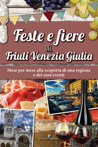 9788866434665 - Feste e fiere del Friuli Venezia Giulia. Mese per mese alla scoperta di una regione e dei suoi eventi