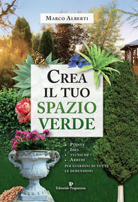 9788866436188 - Crea il tuo spazio verde. Piante, idee, tecniche e arredi per giardini di tutte le dimensioni