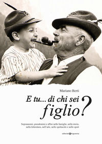 9788866436836 - E tu... di chi sei figlio? Soprannomi, pseudonimi e affini nelle famiglie, nella storia, nella letteratura, nell'arte, n