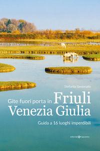 9788866436843 - Gite fuori porta in Friuli Venezia Giulia. Guida a 16 luoghi imperdibili