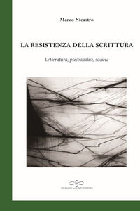 9788866444473 - La resistenza della scrittura. Letteratura, psicoanalisi, società