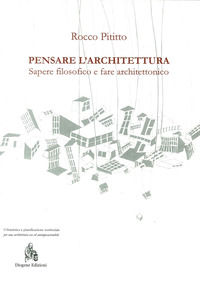 9788866471752 - Pensare l'architettura. Sapere filosofico e fare architettonico