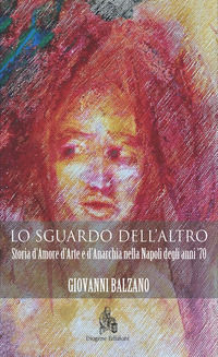 9788866472537 - Lo sguardo dell'altro. Storia d'amore d'arte e d'anarchia nella Napoli degli anni '70