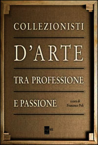 9788866481706 - Collezionisti d'arte tra professione e passione
