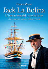 9788866490685 - Jack La Bolina. L'invenzione del mare italiano. Vita e opere di Augusto Vittorio Vecchi
