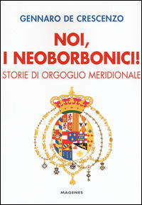 9788866491170 - Noi, i neoborbonici! Storie di orgoglio meridionale