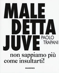 9788866491507 - Maledetta Juve. Non sappiamo più come insultarti