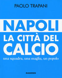 9788866491736 - Napoli. La città del calcio. Una squadra, una maglia, un popolo