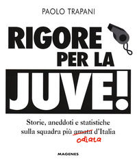 9788866492009 - Rigore per la Juve! Storie, aneddoti e statistiche sulla squadra più amata (odiata) d'Italia