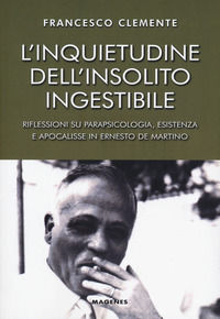 9788866492023 - L'inquietudine dell'insolito ingestibile. Riflessioni su parapsicologia, esistenza e apocalisse in Ernesto de Martino