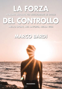 9788866492160 - La forza del controllo. Pensare meglio per migliorare se stessi nello sport, nel lavoro, nella vita