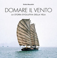9788866492351 - Domare il vento. La storia evolutiva della vela