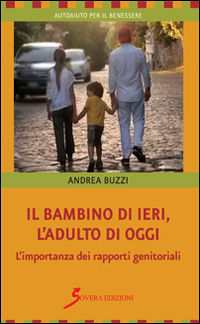 9788866523116 - Il bambino di ieri, l'adulto di oggi. L'importanza dei rapporti genitoriali