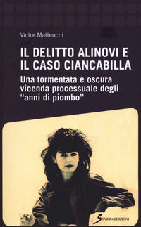 9788866524441 - Il delitto Alinovi e il caso Ciancabilla. Una tormentata e oscura vicenda processuale degli «anni di piombo»