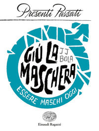 9788866565956 - Giù la maschera. Essere maschi oggi