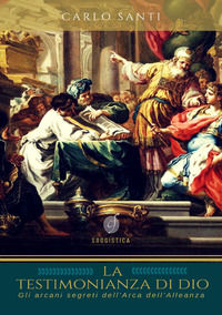 9788866601814 - La testimonianza di Dio. Gli arcani segreti dell'Arca dell'Alleanza