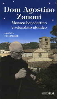 9788866716730 - Dom Agostino Zanoni. Monaco benedettino e scienziato atomico