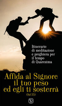 9788866717324 - Affida al Signore il tuo peso ed egli ti sosterrà. Itinerario di meditazione e preghiera per il tempo di Quaresima