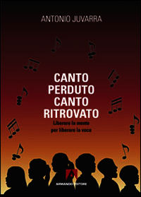 9788866775386 - Canto perduto, canto ritrovato. Liberare la mente per liberare la voce