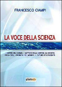 9788866825579 - La voce della scienza. I misteri del cosmo, i mattoni della materia, la nascita della vita, i problemi del mondo, il fut