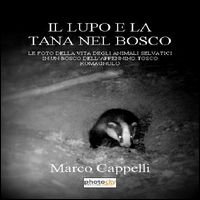 9788866827481 - Il lupo e la tana nel bosco. Le foto della vita degli animali selvatici in un bosco dell'Appennino tosco-romagnolo