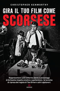 9788866920953 - Gira il tuo film come Scorsese. Rappresentare sullo schermo storie e personaggi di fortissimo impatto emotivo e spettaco