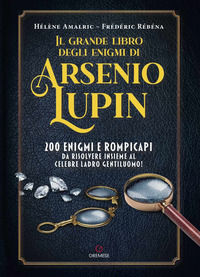 9788866921349 - Il grande libro degli enigmi di Arsenio Lupin. 200 enigmi e rompicapi da risolvere insieme al celebre ladro gentiluomo!