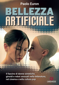 9788866922452 - Bellezza artificiale. Il fascino di donne sintetiche, ginoidi e robot sessuali nella letteratura, nel cinema e nella cul