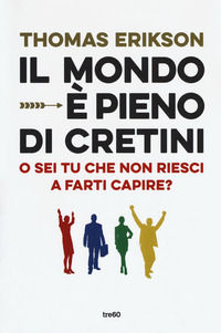 9788867024797 - Il mondo è pieno di cretini. O sei tu che non riesci a farti capire?