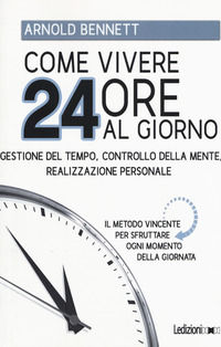 9788867058303 - Come vivere 24 ore al giorno. Gestione del tempo, controllo della mente, realizzazione personale