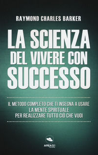 9788867059577 - La scienza del vivere con successo. Il metodo completo che ti insegna a usare la mente spirituale per realizzare tutto c