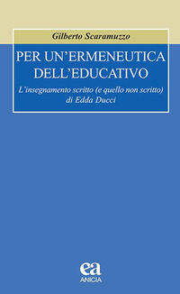9788867095384 - Per un'ermeneutica dell'educativo. L'insegnamento scritto (e quello non scritto) di Edda Ducci