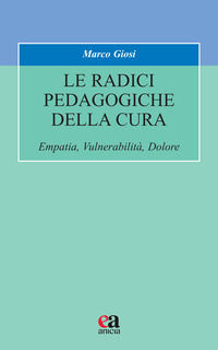 9788867096428 - Le radici pedagogiche della cura. Empatia, vulnerabilità, dolore. Nuova ediz.