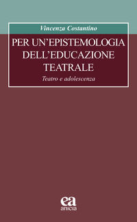 9788867096619 - Per un'epistemologia dell'educazione teatrale. Teatro e adolescenza
