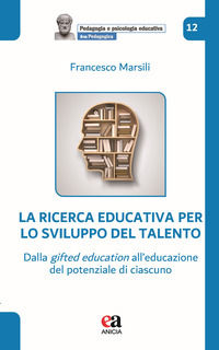 9788867098040 - La ricerca educativa per lo sviluppo del talento. Dalla gifted education all'educazione del potenziale di ciascuno