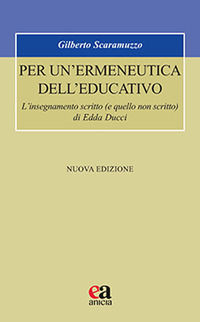 9788867098927 - Per un'ermeneutica dell'educativo. L'insegnamento scritto (e quello non scritto) di Edda Ducci. Nuova ediz.