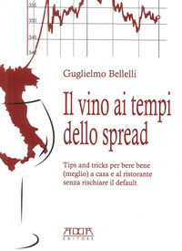 9788867170531 - Il vino ai tempi dello spread. Tips and tricks per bere bene (meglio) a casa e al ristorante senza rischiare il default