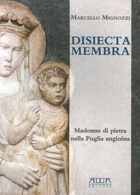 9788867171064 - Disiecta membra. Madonne di Pietra nella Puglia angioina. Ediz. illustrata