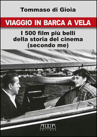 9788867172221 - Viaggio in barca a vela. I 500 film più belli della storia del cinema (secondo me)