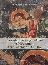 9788867172306 - Sancte Marie de Cripta Maiore a Modugno e san Corrado il Guelfo. Temi e rituali funerari tra Puglia e Balcani in un sant