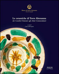 9788867172610 - Le ceramiche di Torre Alemanna dai cavalieri teutonici agli abati commendatari. Ediz. a colori