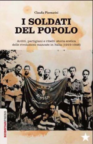 9788867180110 - I soldati del popolo. Arditi, partigiani e ribelli: dalle occupazioni del biennio 1919-20 alle gesta della Volante Rossa