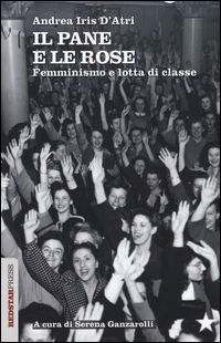 9788867181117 - Il pane e le rose. Femminismo e lotta di classe