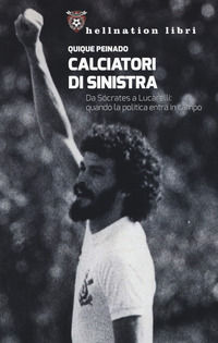 9788867181599 - Calciatori di sinistra. Da Sócrates a Lucarelli: quando la politica entra in campo
